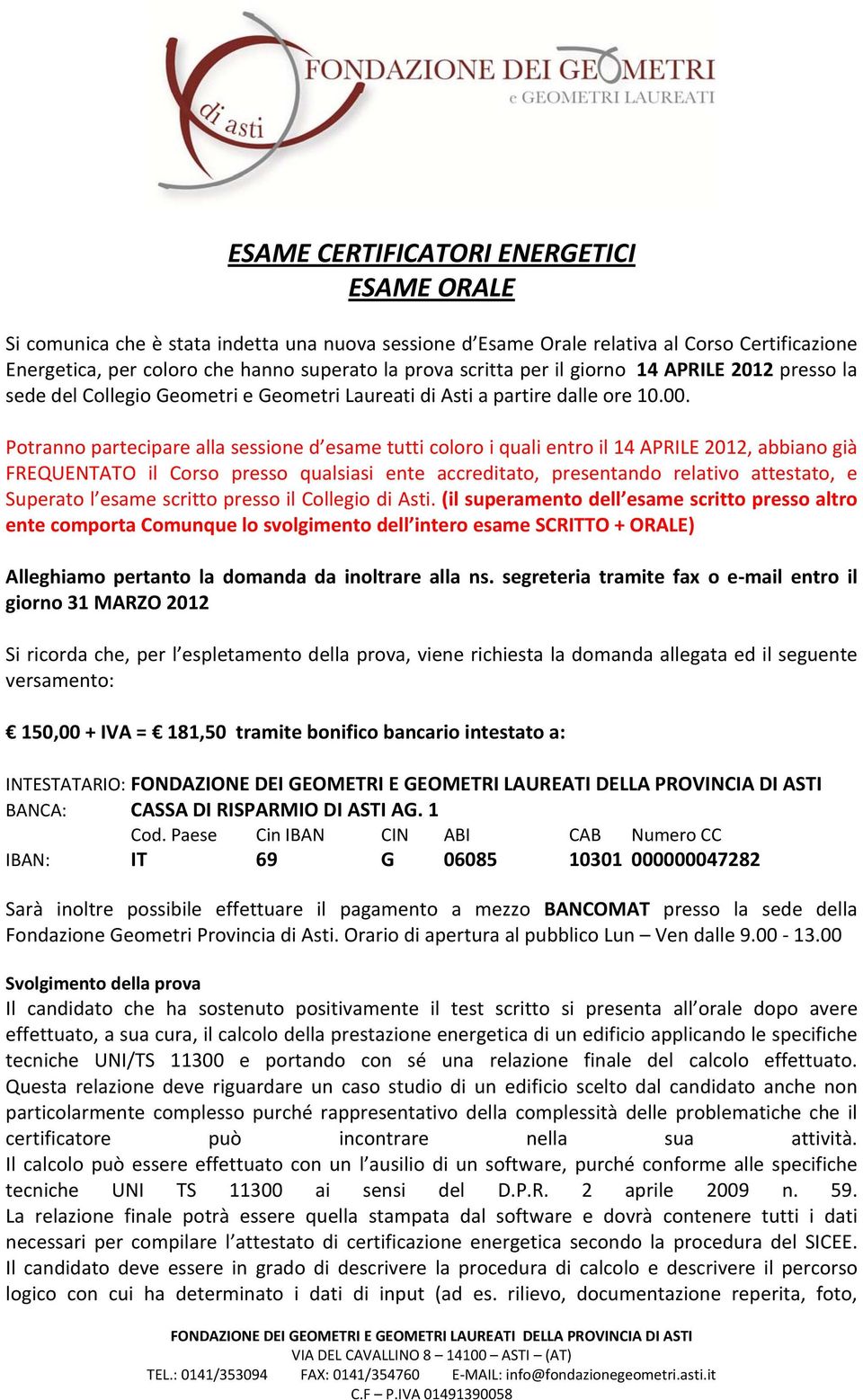 Potranno partecipare alla sessione d esame tutti coloro i quali entro il 14 APRILE 2012, abbiano già FREQUENTATO il Corso presso qualsiasi ente accreditato, presentando relativo attestato, e Superato