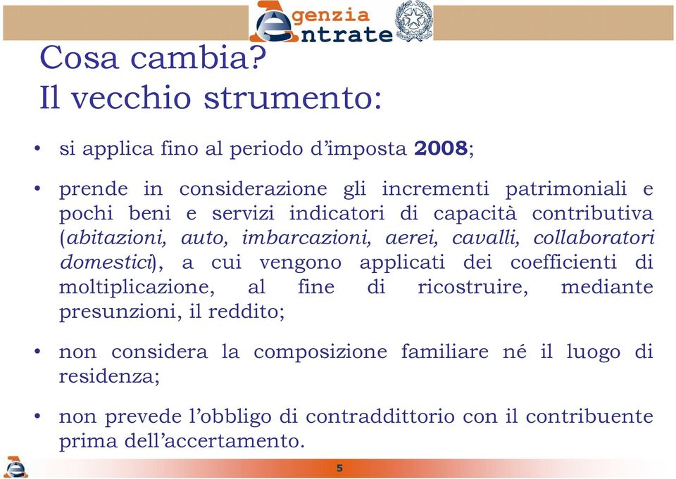 servizi indicatori di capacità contributiva (abitazioni, auto, imbarcazioni, aerei, cavalli, collaboratori domestici), a cui vengono