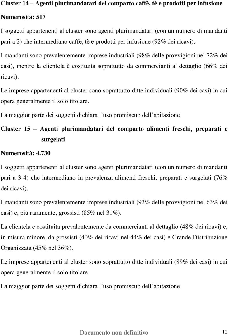 I mandanti sono prevalentemente imprese industriali (98% delle provvigioni nel 72% dei casi), mentre la clientela è costituita soprattutto da commercianti al dettaglio (66% dei ricavi).