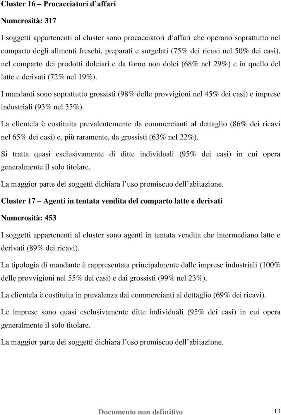 I mandanti sono soprattutto grossisti (98% delle provvigioni nel 45% dei casi) e imprese industriali (93% nel 35%).