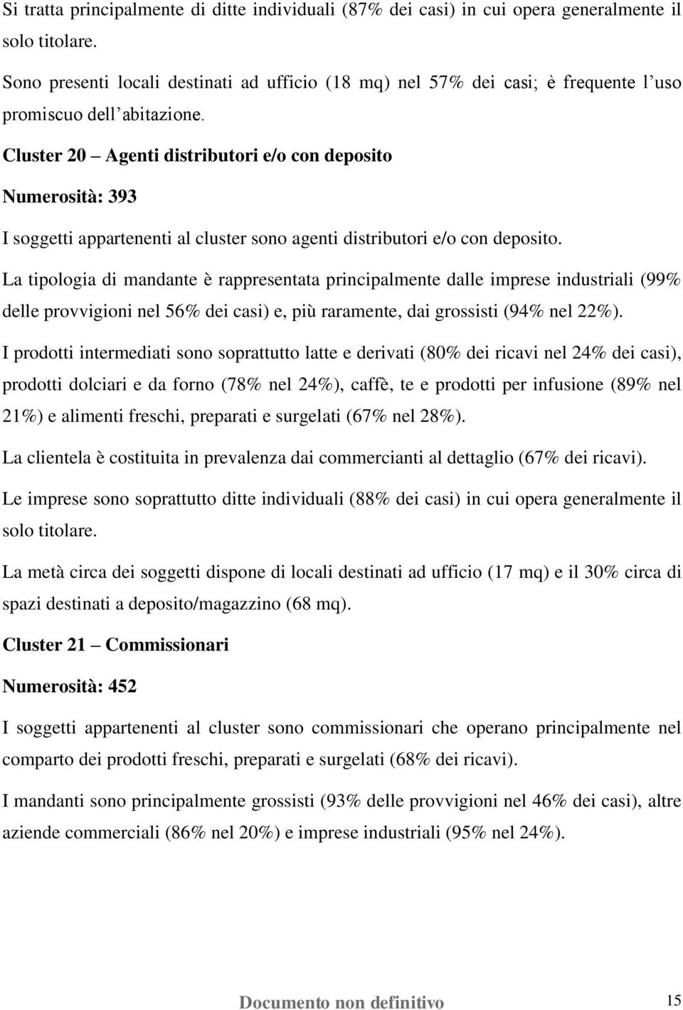 Cluster 20 Agenti distributori e/o con deposito Numerosità: 393 I soggetti appartenenti al cluster sono agenti distributori e/o con deposito.