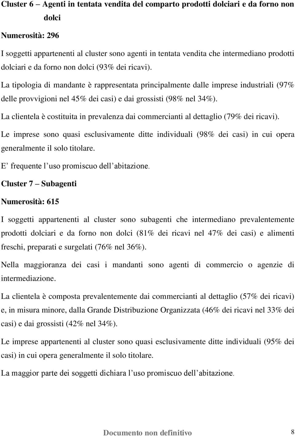 La tipologia di mandante è rappresentata principalmente dalle imprese industriali (97% delle provvigioni nel 45% dei casi) e dai grossisti (98% nel 34%).