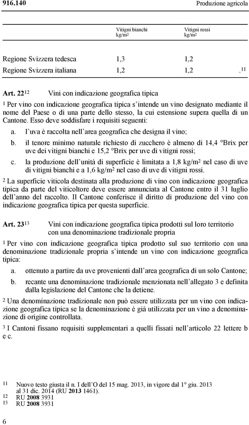 quella di un Cantone. Esso deve soddisfare i requisiti seguenti: a. l uva è raccolta nell area geografica che designa il vino; b.