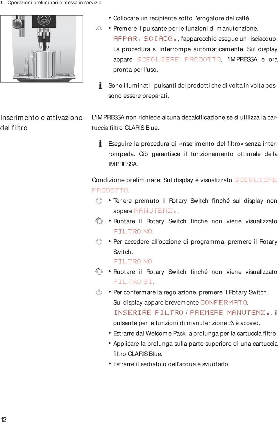 Sono illuminati i pulsanti dei prodotti che di volta in volta possono essere preparati.