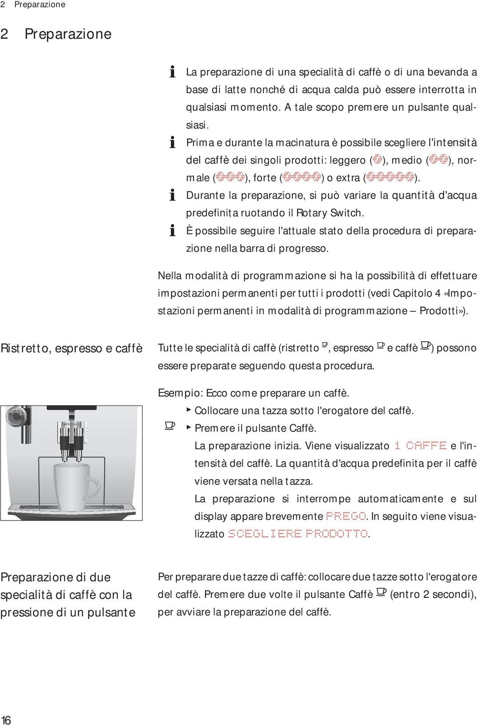 Prima e durante la macinatura è possibile scegliere l'intensità del caffè dei singoli prodotti: leggero (ö), medio (öö), normale (ööö), forte (öööö) o extra (ööööö).