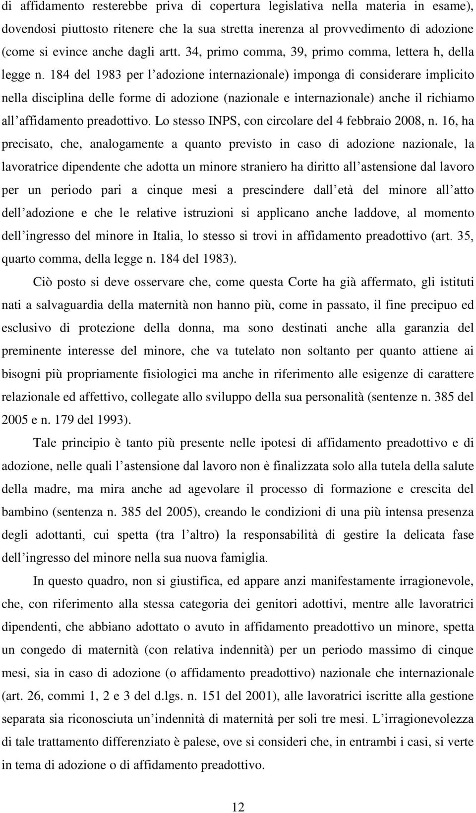 184 del 1983 per l adozione internazionale) imponga di considerare implicito nella disciplina delle forme di adozione (nazionale e internazionale) anche il richiamo all affidamento preadottivo.