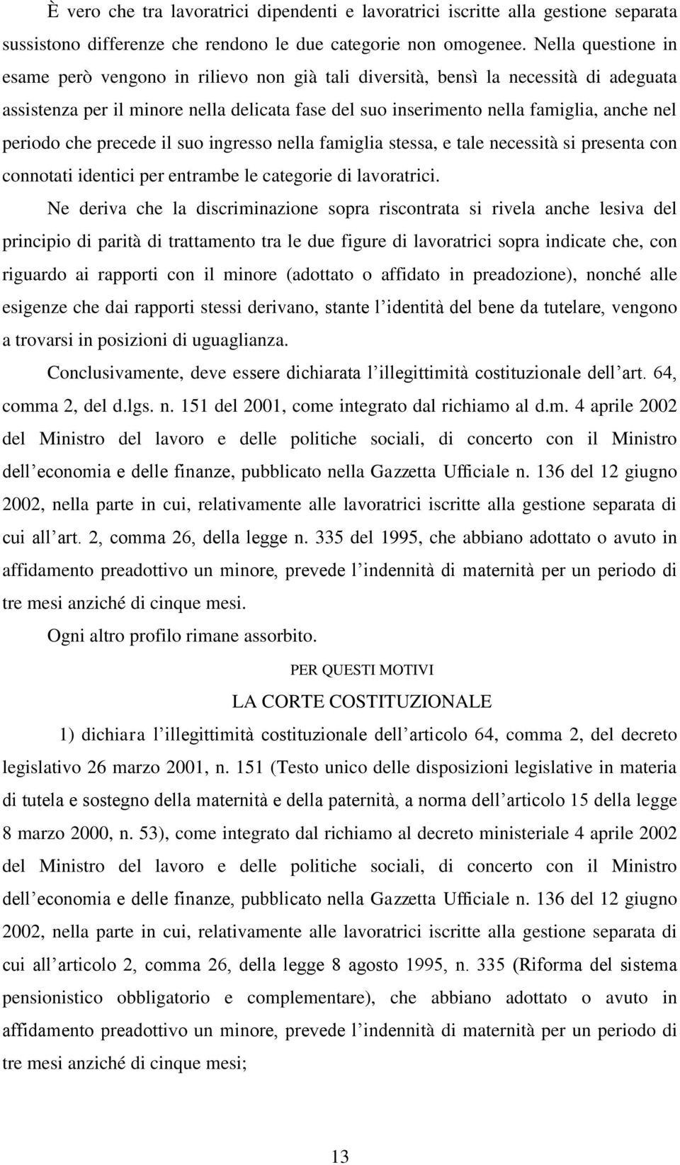 periodo che precede il suo ingresso nella famiglia stessa, e tale necessità si presenta con connotati identici per entrambe le categorie di lavoratrici.