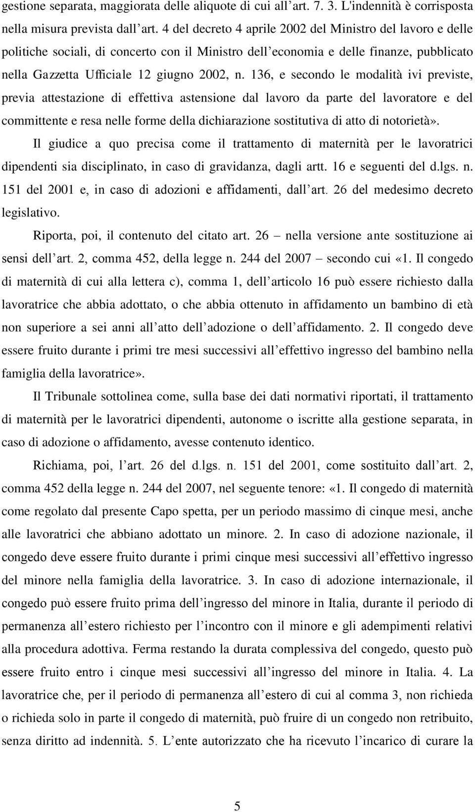 136, e secondo le modalità ivi previste, previa attestazione di effettiva astensione dal lavoro da parte del lavoratore e del committente e resa nelle forme della dichiarazione sostitutiva di atto di