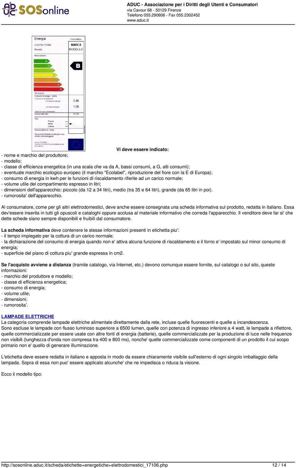 compartimento espresso in litri; - dimensioni dell'apparecchio: piccolo (da 12 a 34 litri), medio (tra 35 e 64 litri), grande (da 65 litri in poi). - rumorosita' dell'apparecchio.