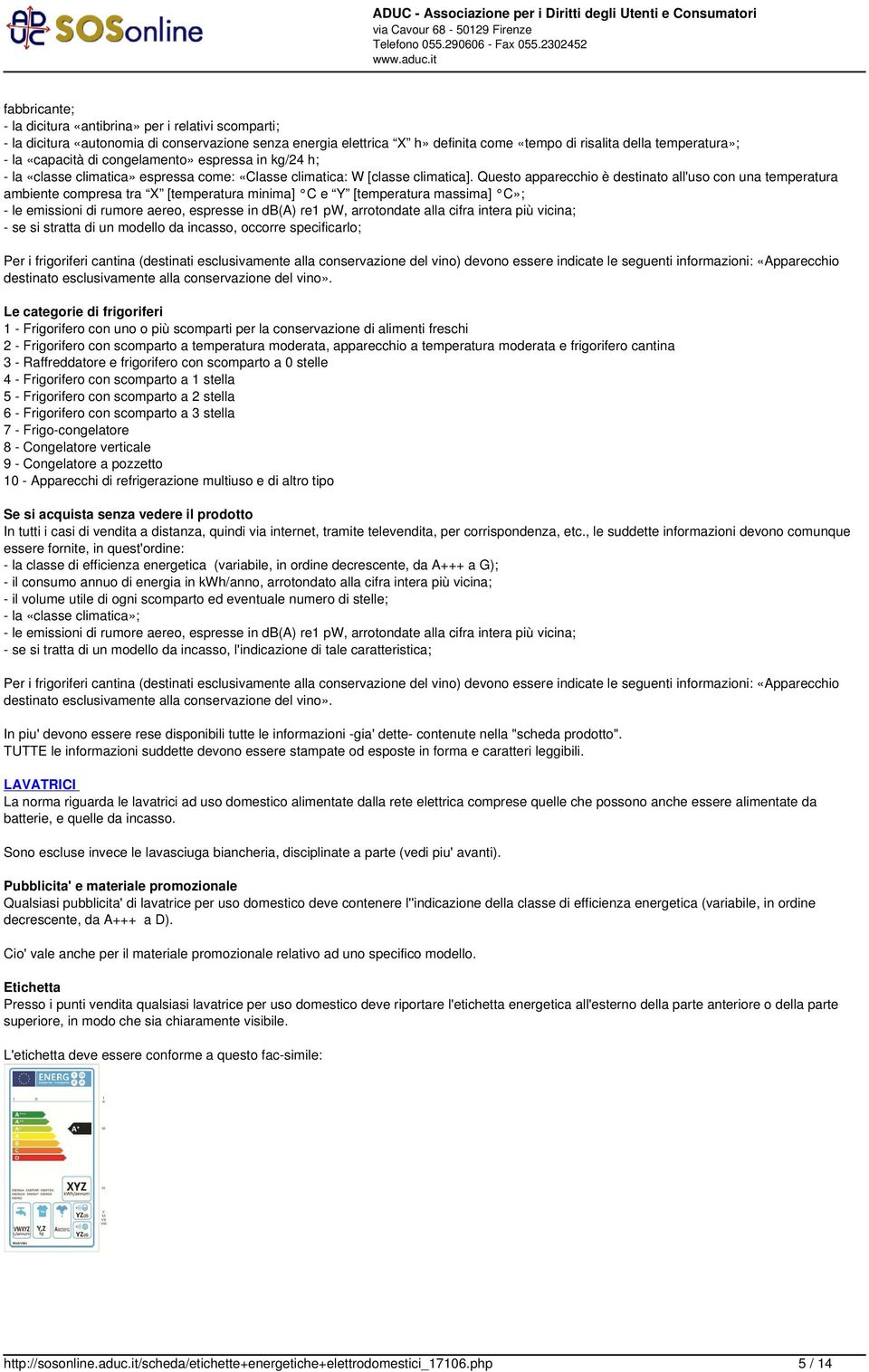 Questo apparecchio è destinato all'uso con una temperatura ambiente compresa tra X [temperatura minima] C e Y [temperatura massima] C»; - le emissioni di rumore aereo, espresse in db(a) re1 pw,