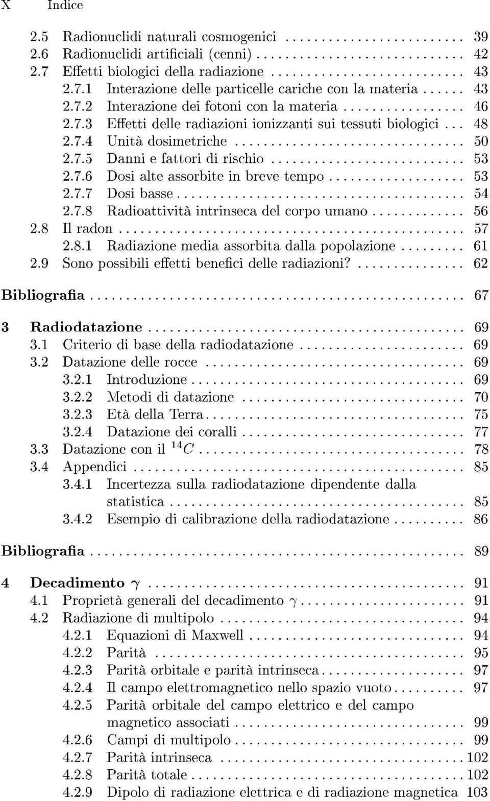 .. 53 2.7.7 Dosi basse... 54 2.7.8 Radioattivita intrinseca del corpo umano... 56 2.8 Il radon................................................ 57 2.8.1 Radiazione media assorbita dalla popolazione.