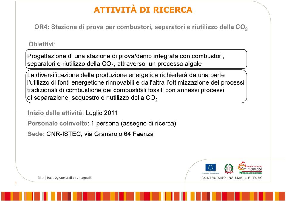 fonti energetiche rinnovabili e dall altra l ottimizzazione dei processi tradizionali di combustione dei combustibili fossili con annessi processi di separazione,