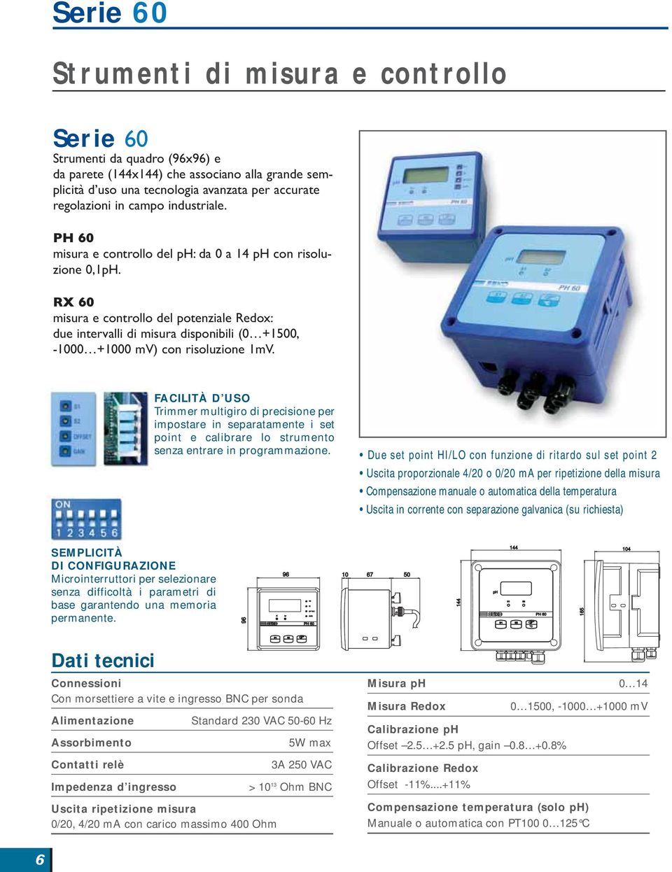 RX 60 misura e controllo del potenziale Redox: due intervalli di misura disponibili (0 +1500, -1000 +1000 mv) con risoluzione 1mV.