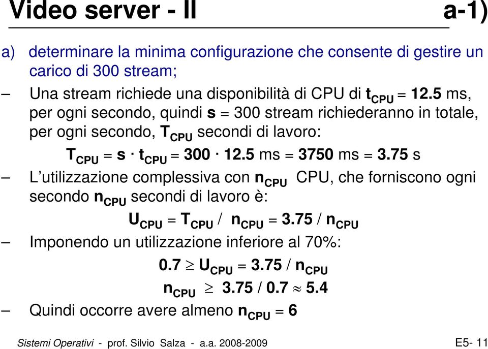 5 ms = 3750 ms = 3.75 s L utilizzazione complessiva con n CPU CPU, che forniscono ogni secondo n CPU secondi di lavoro è: U CPU = T CPU / n CPU = 3.