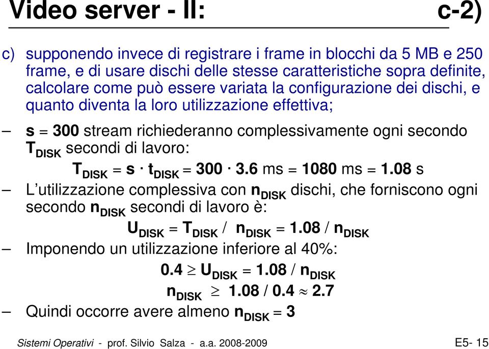 DISK = 300 3.6 ms = 1080 ms = 1.08 s L utilizzazione complessiva con n DISK dischi, che forniscono ogni secondo n DISK secondi di lavoro è: U DISK = T DISK / n DISK = 1.