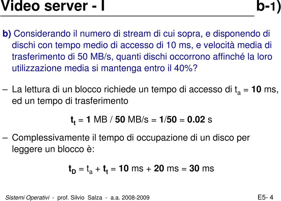 La lettura di un blocco richiede un tempo di accesso di t a = 10 ms, ed un tempo di trasferimento t t = 1 MB / 50 MB/s = 1/50 = 0.