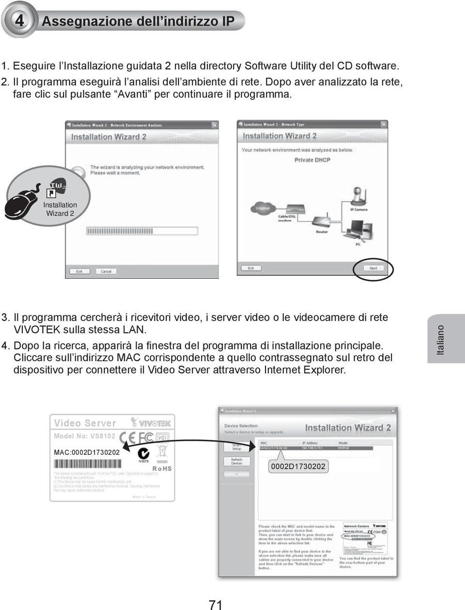 Il programma cercherà i ricevitori video, i server video o le videocamere di rete VIVOTEK sulla stessa LAN. 4. Dopo la ricerca, apparirà la finestra del programma di installazione principale.