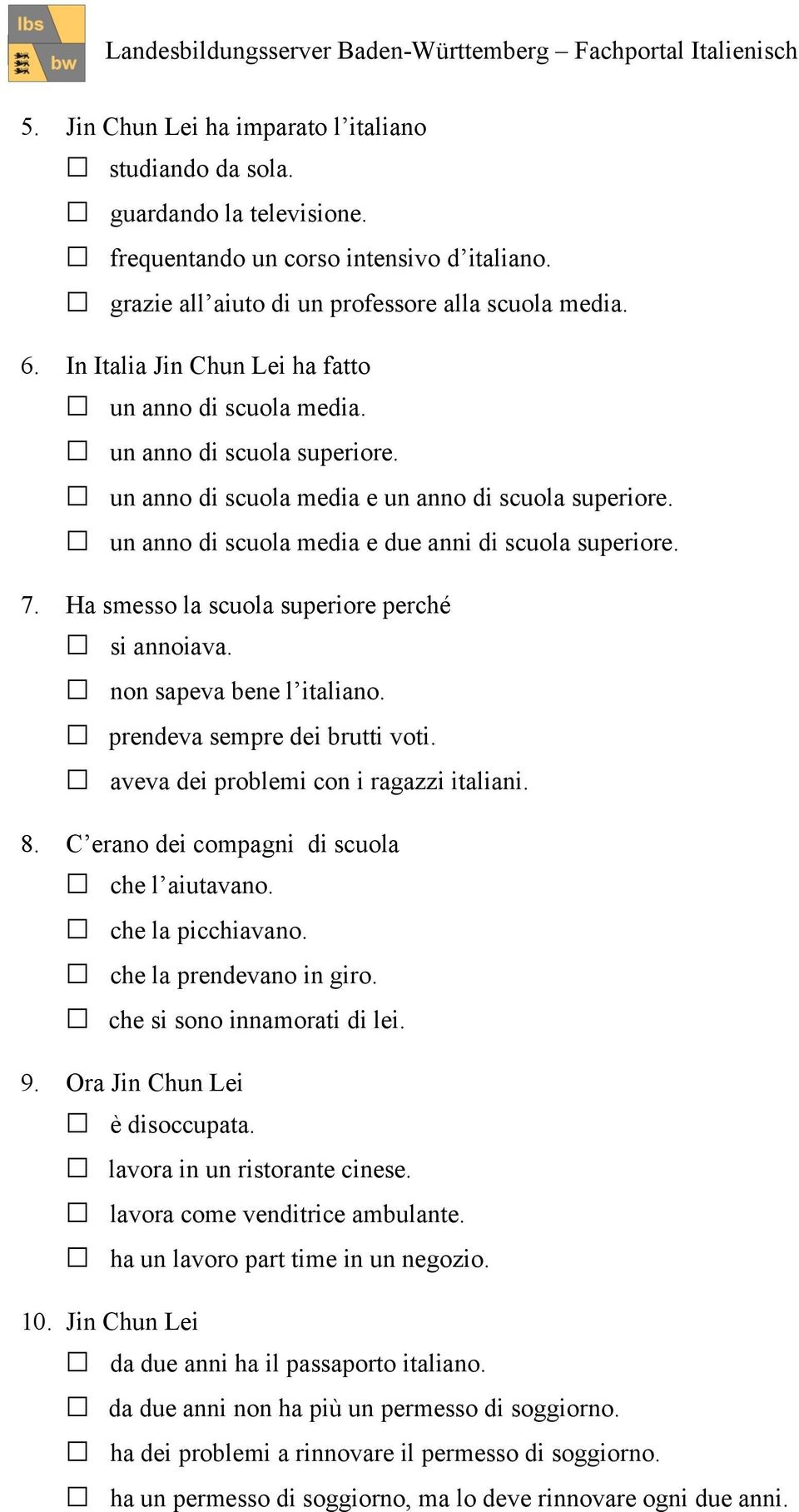 un anno di scuola media e due anni di scuola superiore. 7. Ha smesso la scuola superiore perché si annoiava. non sapeva bene l italiano. prendeva sempre dei brutti voti.