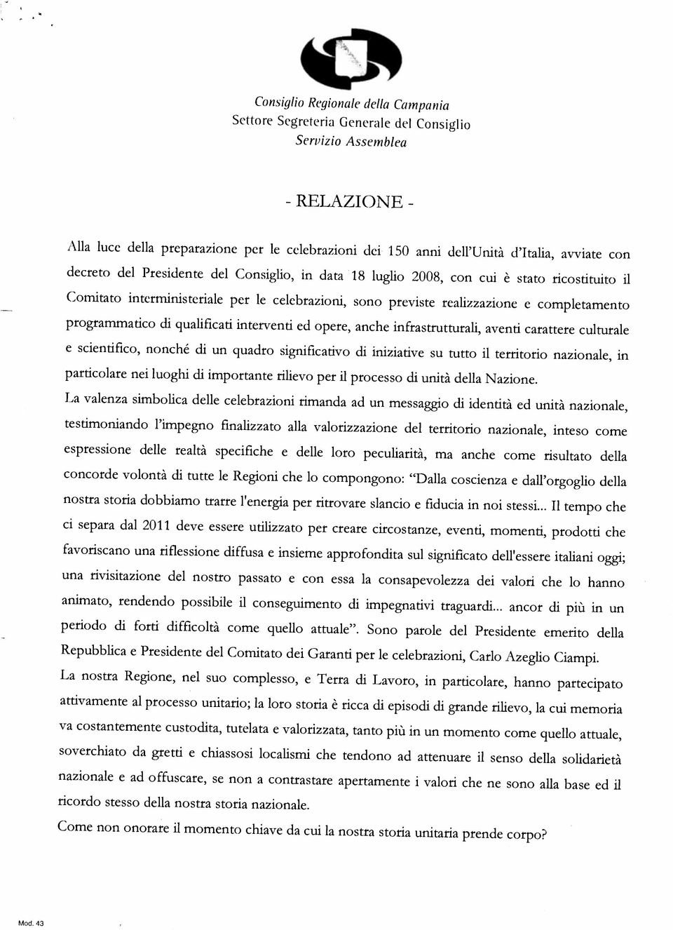 attivamente al processo unitario; la loro storia è ricca di episodi di grande rilievo, la cui memoria Come non onorare il momento chiave da cui la nostra storia unitaria prende corpo?