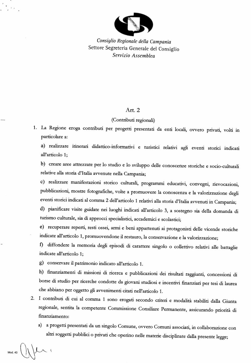 pubblicazioni, mostre fotografiche, volte a promuovere la conoscenza e la valorizzazione degli eventi storici indicati al comma 2 dell articolo I relativi alla storia d italia avvenuti in Campania;