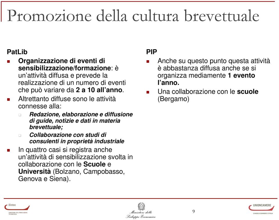 Altrettanto diffuse sono le attività connesse alla: Redazione, elaborazione e diffusione di guide, notizie e dati in materia brevettuale; Collaborazione con studi di consulenti in