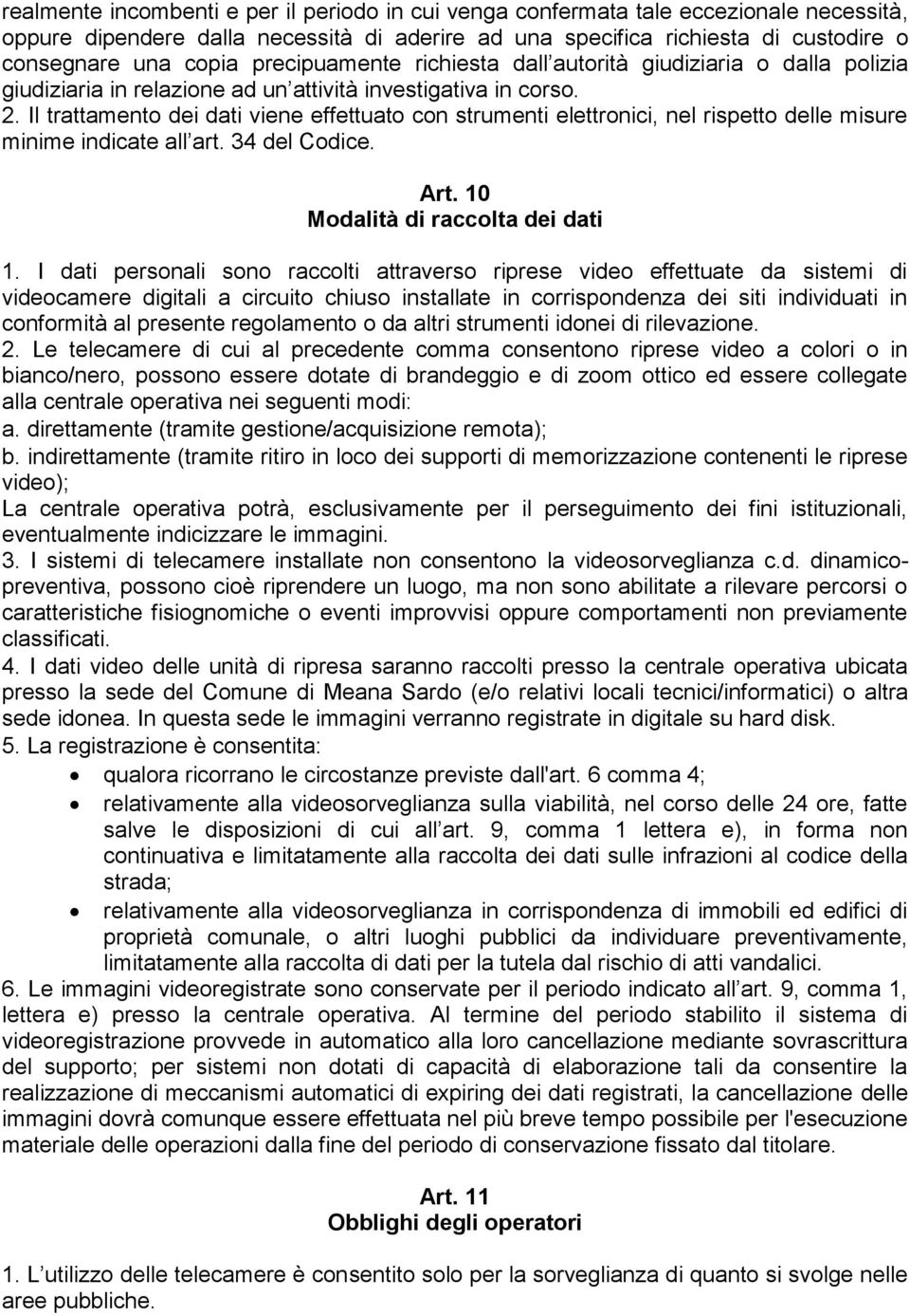 Il trattamento dei dati viene effettuato con strumenti elettronici, nel rispetto delle misure minime indicate all art. 34 del Codice. Art. 10 Modalità di raccolta dei dati 1.