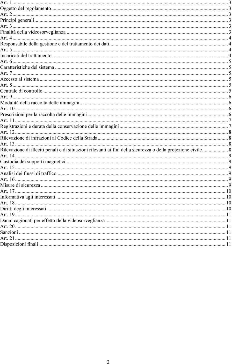 .. 6 Modalità della raccolta delle immagini... 6 Art. 10... 6 Prescrizioni per la raccolta delle immagini... 6 Art. 11... 7 Registrazioni e durata della conservazione delle immagini... 7 Art. 12.