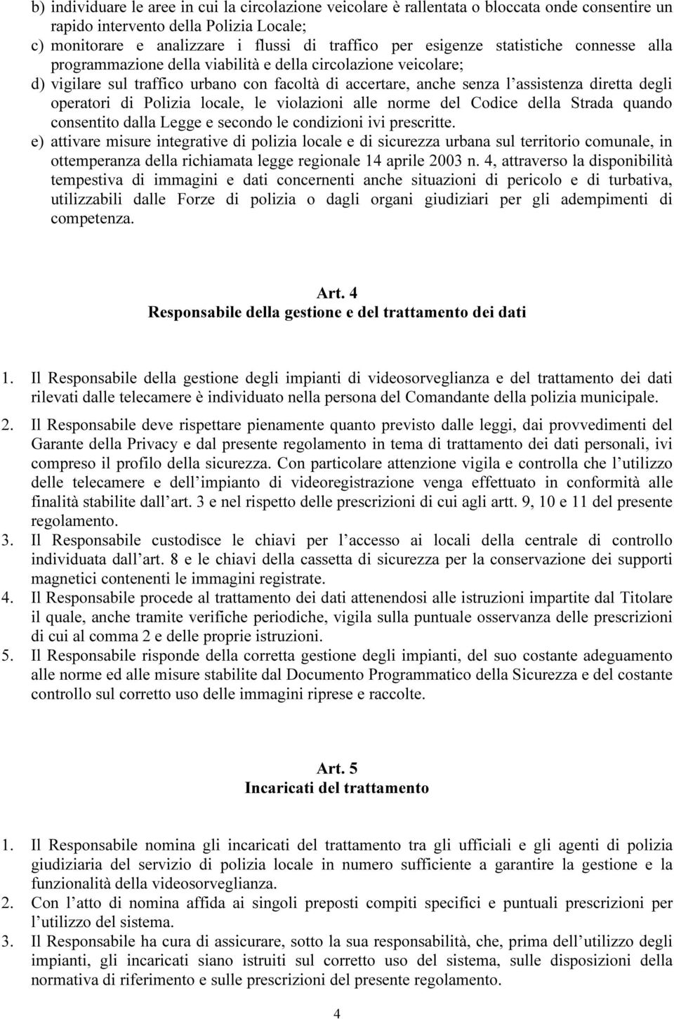 Polizia locale, le violazioni alle norme del Codice della Strada quando consentito dalla Legge e secondo le condizioni ivi prescritte.