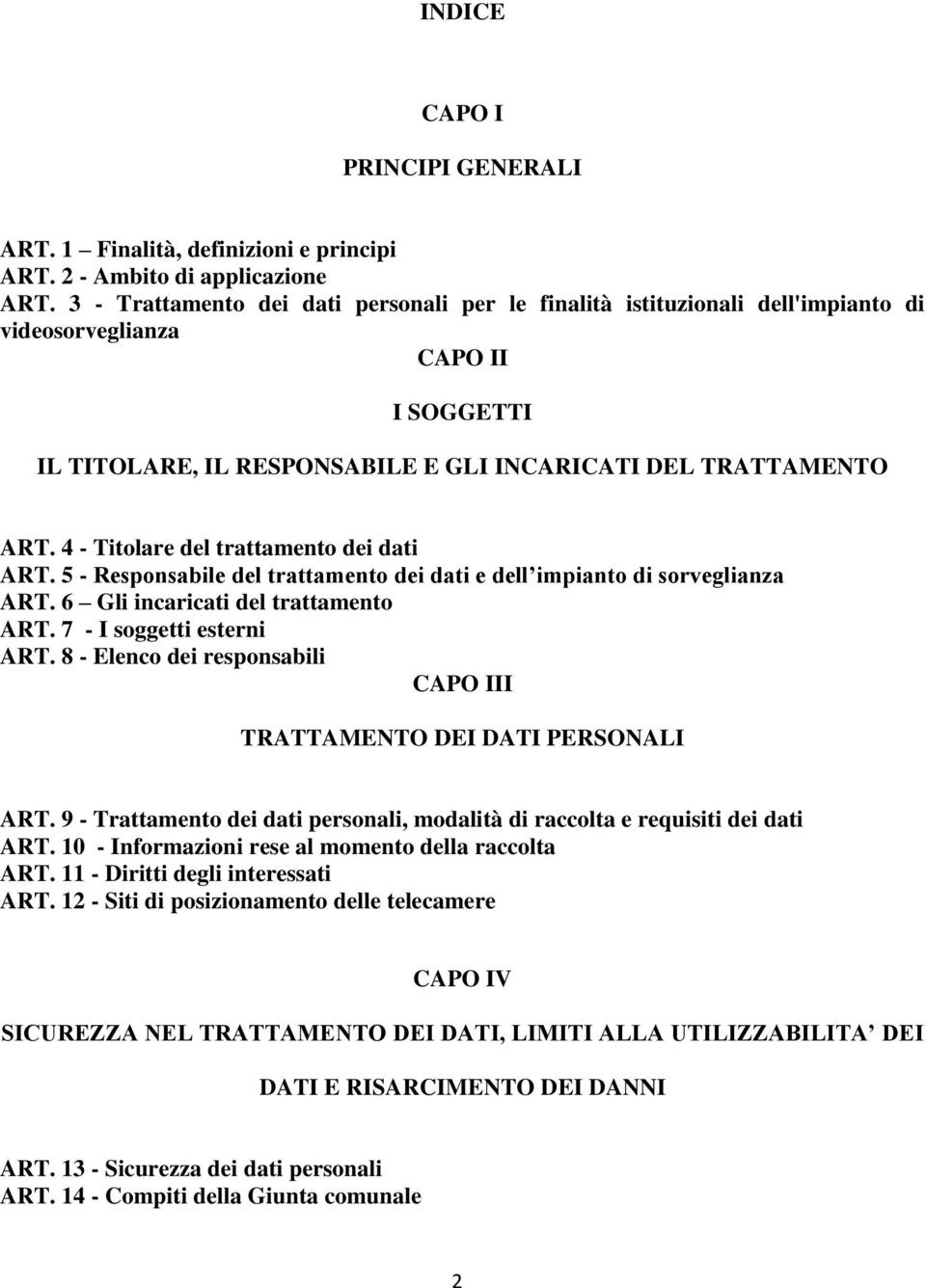 4 - Titolare del trattamento dei dati ART. 5 - Responsabile del trattamento dei dati e dell impianto di sorveglianza ART. 6 Gli incaricati del trattamento ART. 7 - I soggetti esterni ART.