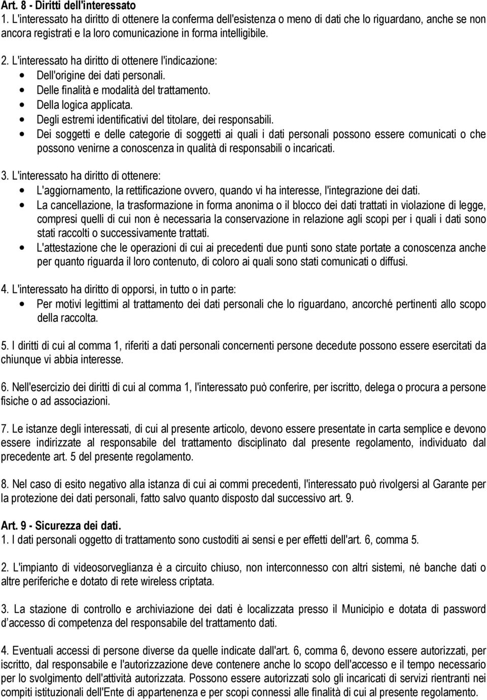 L'interessato ha diritto di ottenere l'indicazione: Dell'origine dei dati personali. Delle finalità e modalità del trattamento. Della logica applicata.