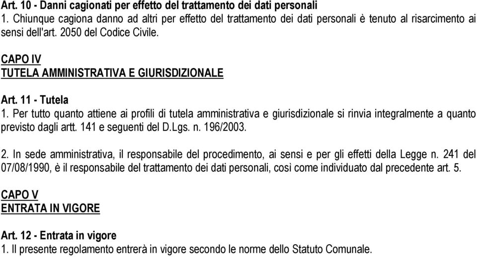 Per tutto quanto attiene ai profili di tutela amministrativa e giurisdizionale si rinvia integralmente a quanto previsto dagli artt. 141 e seguenti del D.Lgs. n. 196/2003. 2.