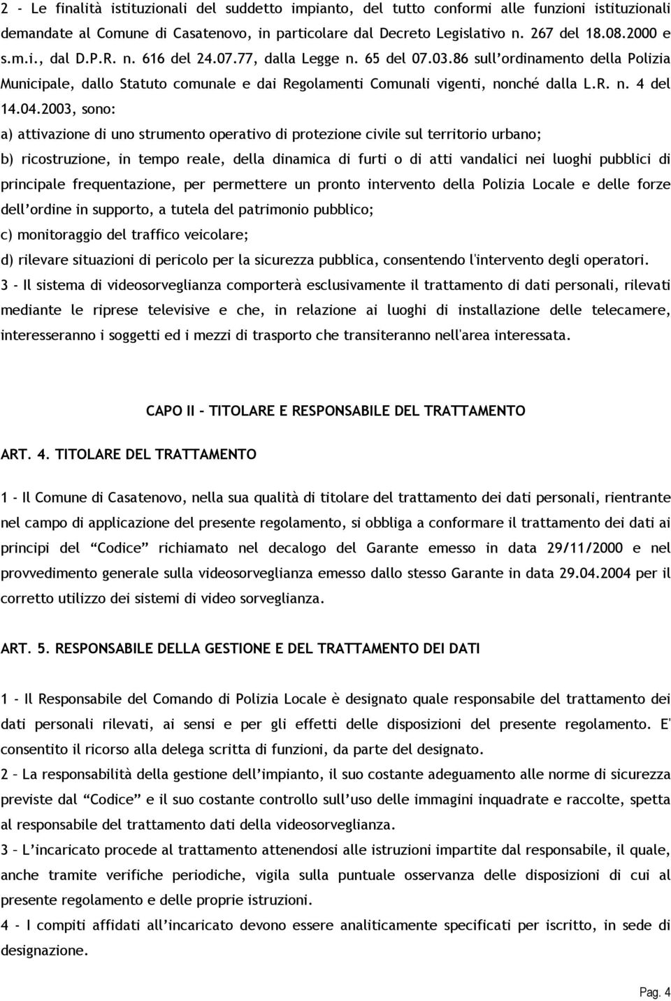 04.2003, sono: a) attivazione di uno strumento operativo di protezione civile sul territorio urbano; b) ricostruzione, in tempo reale, della dinamica di furti o di atti vandalici nei luoghi pubblici