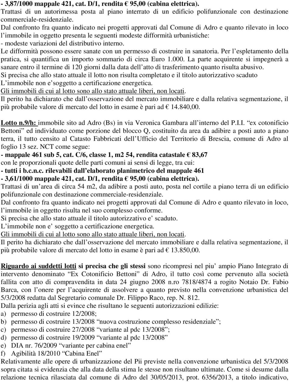 La parte acquirente si impegnerà a più probabile valore di mercato del lotto in esame è pari ad 14.840,00. Lotto n.9/h: immobile sito ad Adro (Bs) in via Veronica Gambara all interno del P.I.