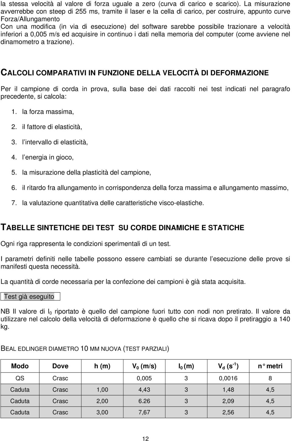 possibile trazionare a velocità inferiori a 0,005 m/s ed acquisire in continuo i dati nella memoria del computer (come avviene nel dinamometro a trazione).