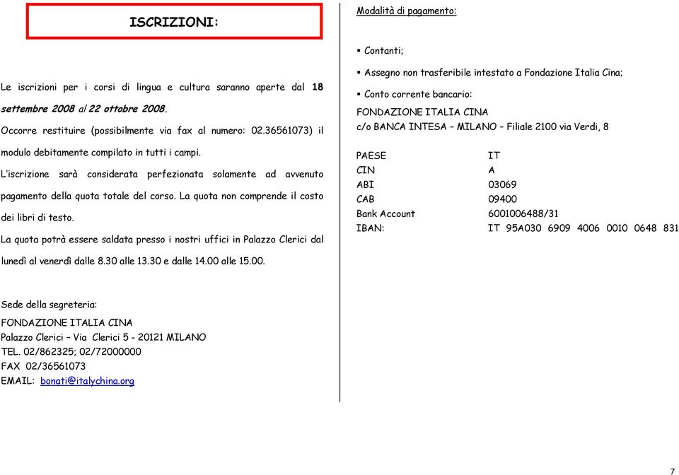 L iscrizione sarà considerata perfezionata solamente ad avvenuto pagamento della quota totale del corso. La quota non comprende il costo dei libri di testo.