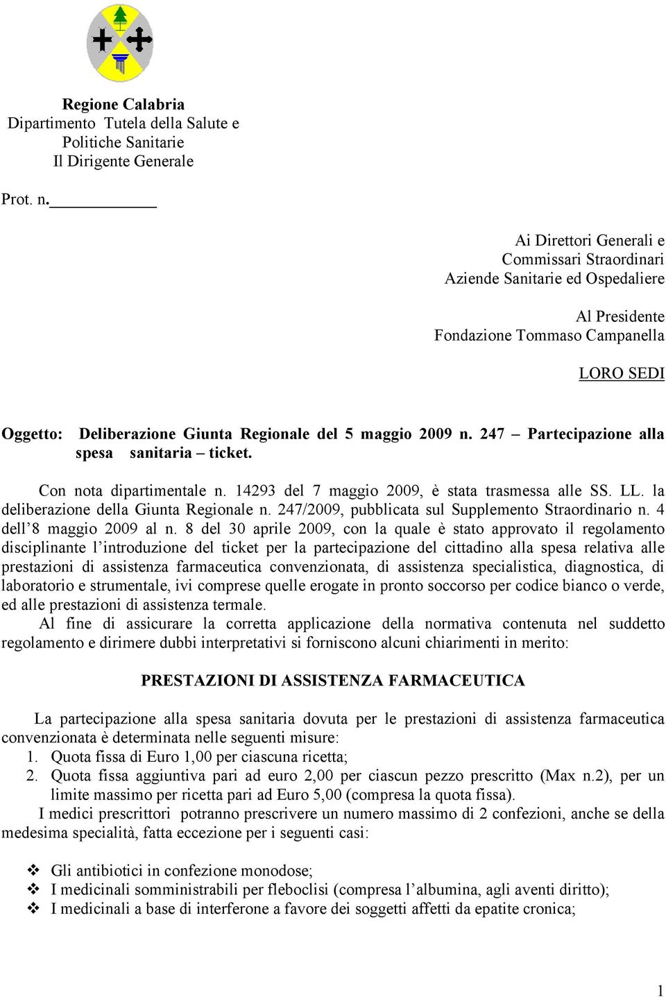 247 Partecipazione alla spesa sanitaria ticket. Con nota dipartimentale n. 14293 del 7 maggio 2009, è stata trasmessa alle SS. LL. la deliberazione della Giunta Regionale n.