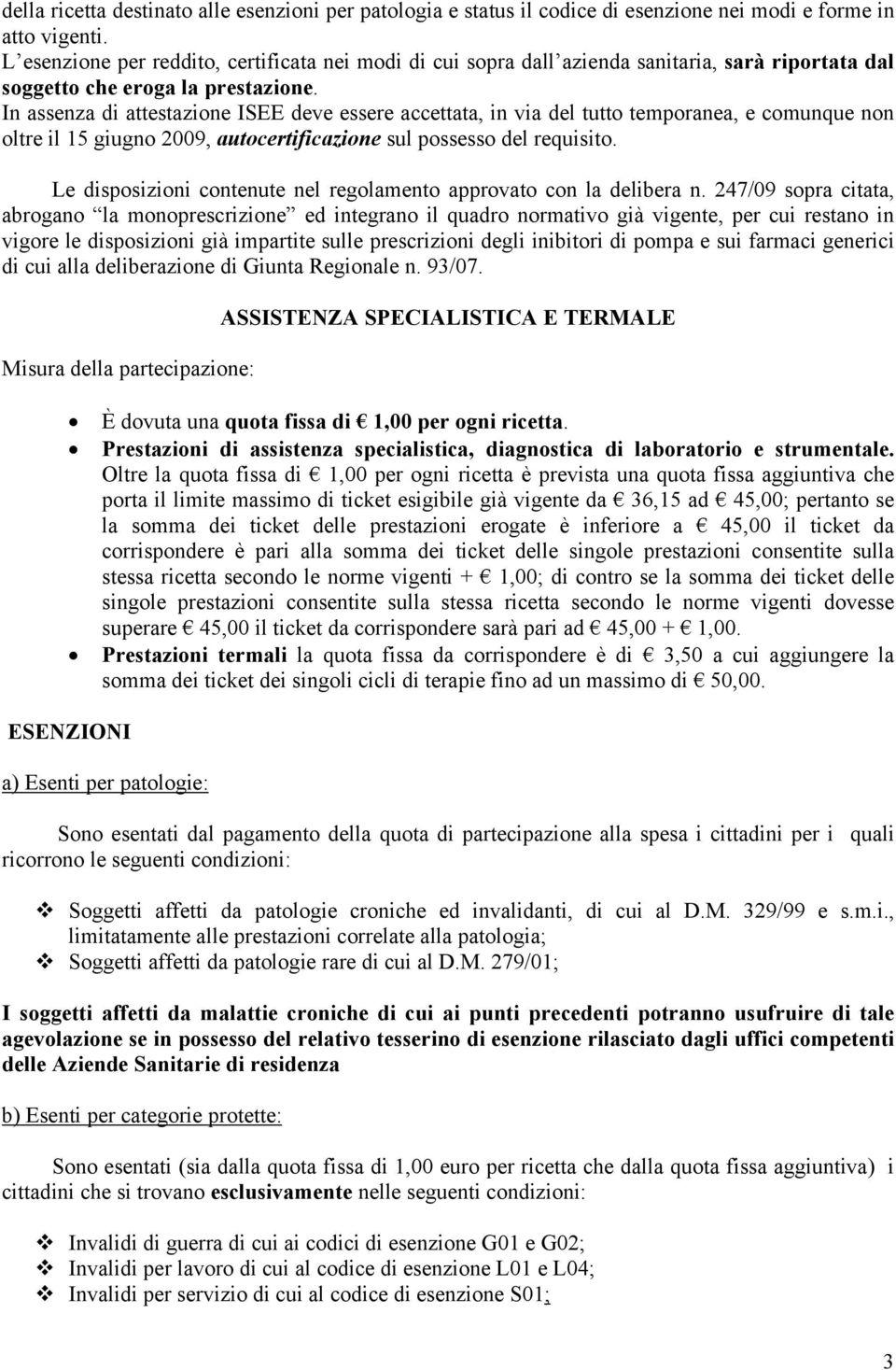 In assenza di attestazione ISEE deve essere accettata, in via del tutto temporanea, e comunque non oltre il 15 giugno 2009, autocertificazione sul possesso del requisito.