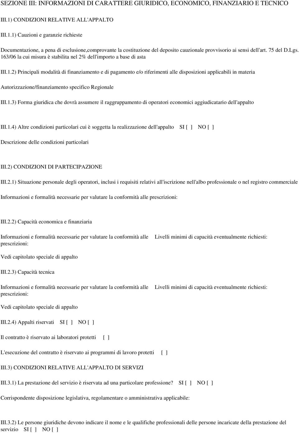 Lgs. 163/06 la cui misura è stabilita nel 2% dell'importo a base di asta III.1.2) Principali modalità di finanziamento e di pagamento e/o riferimenti alle disposizioni applicabili in materia Autorizzazione/finanziamento specifico Regionale III.