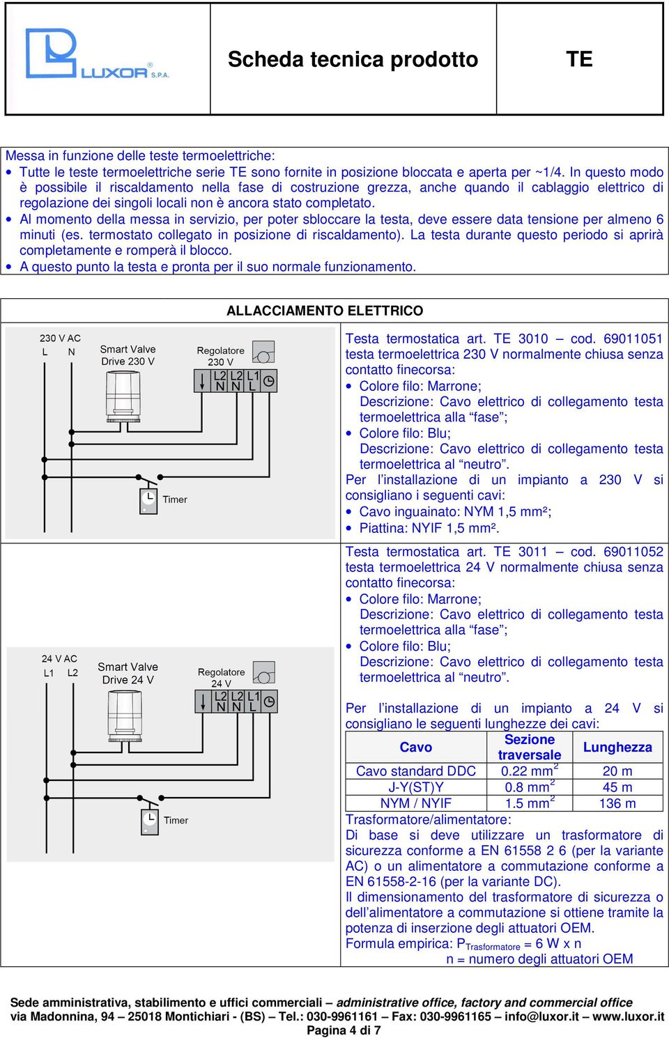 Al momento della messa in servizio, per poter sbloccare la testa, deve essere data tensione per almeno 6 minuti (es. termostato collegato in posizione di riscaldamento).