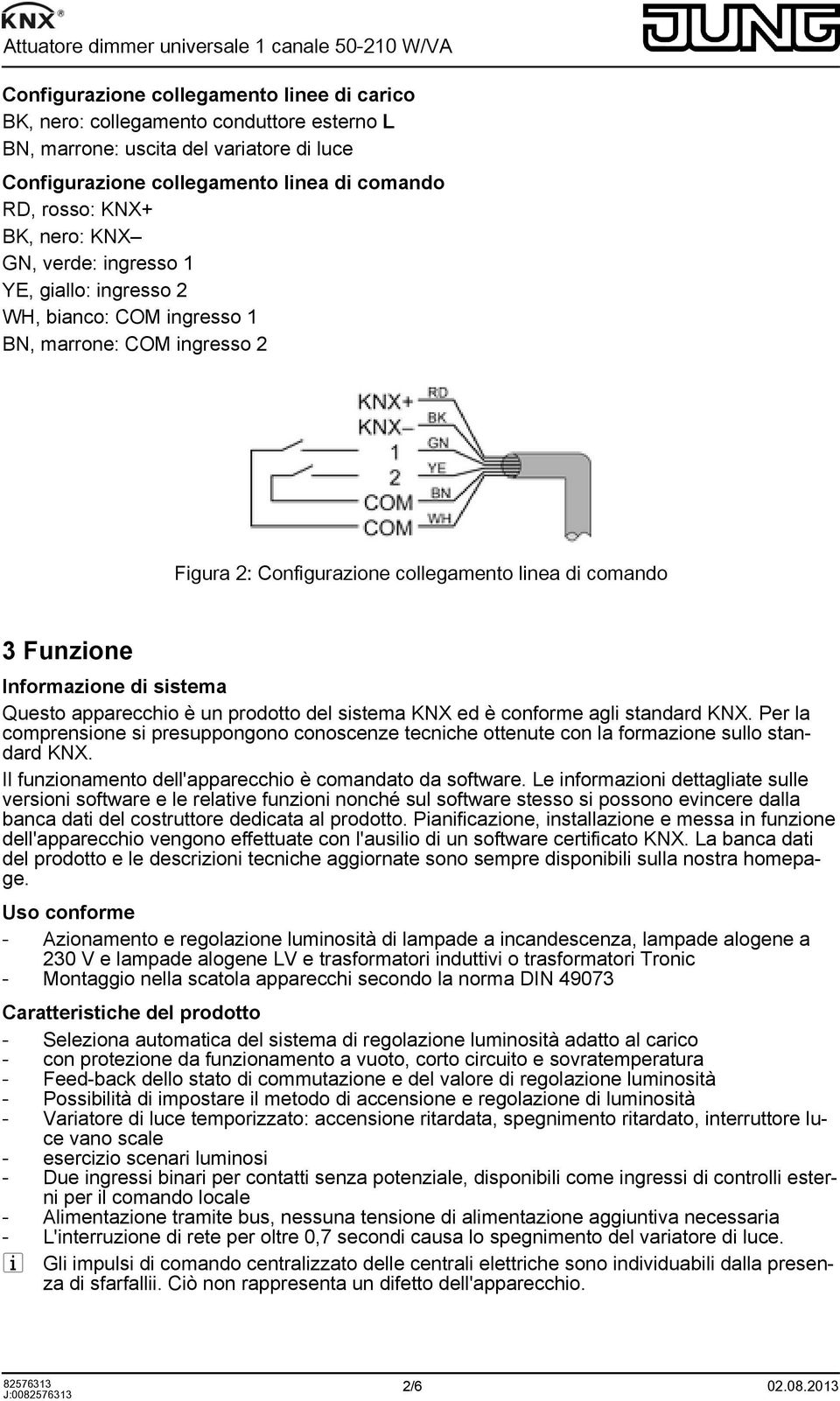 Questo apparecchio è un prodotto del sistema KNX ed è conforme agli standard KNX. Per la comprensione si presuppongono conoscenze tecniche ottenute con la formazione sullo standard KNX.