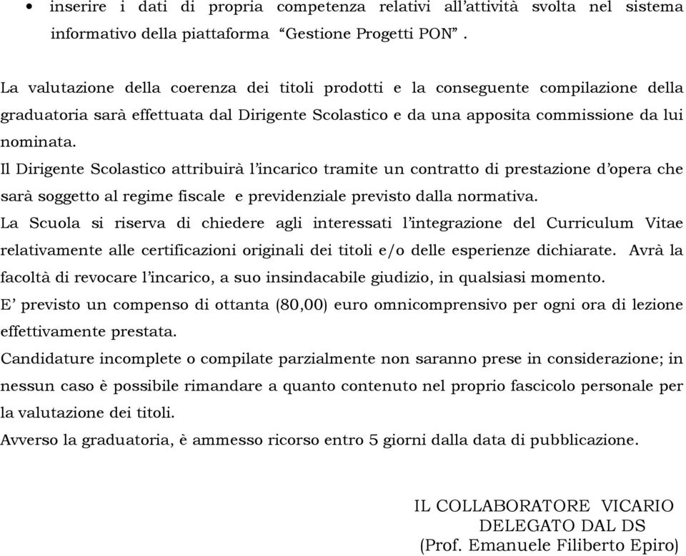 Il Dirigente Scolastico attribuirà l incarico tramite un contratto di prestazione d opera che sarà soggetto al regime fiscale e previdenziale previsto dalla normativa.