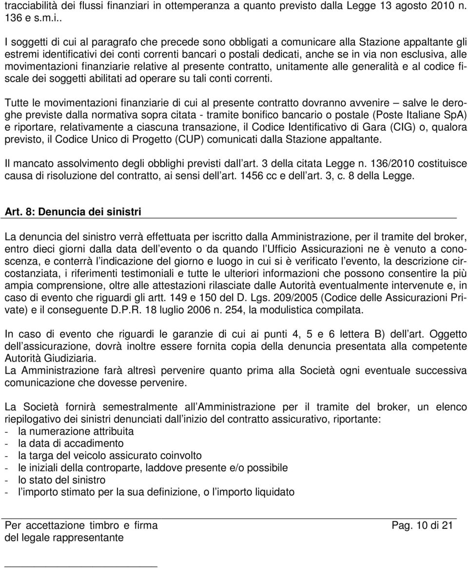 appaltante gli estremi identificativi dei conti correnti bancari o postali dedicati, anche se in via non esclusiva, alle movimentazioni finanziarie relative al presente contratto, unitamente alle