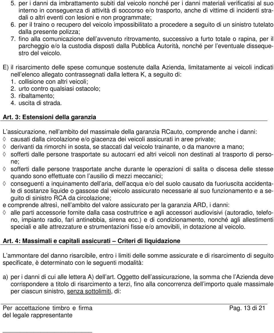 fino alla comunicazione dell avvenuto ritrovamento, successivo a furto totale o rapina, per il parcheggio e/o la custodia disposti dalla Pubblica Autorità, nonché per l eventuale dissequestro del