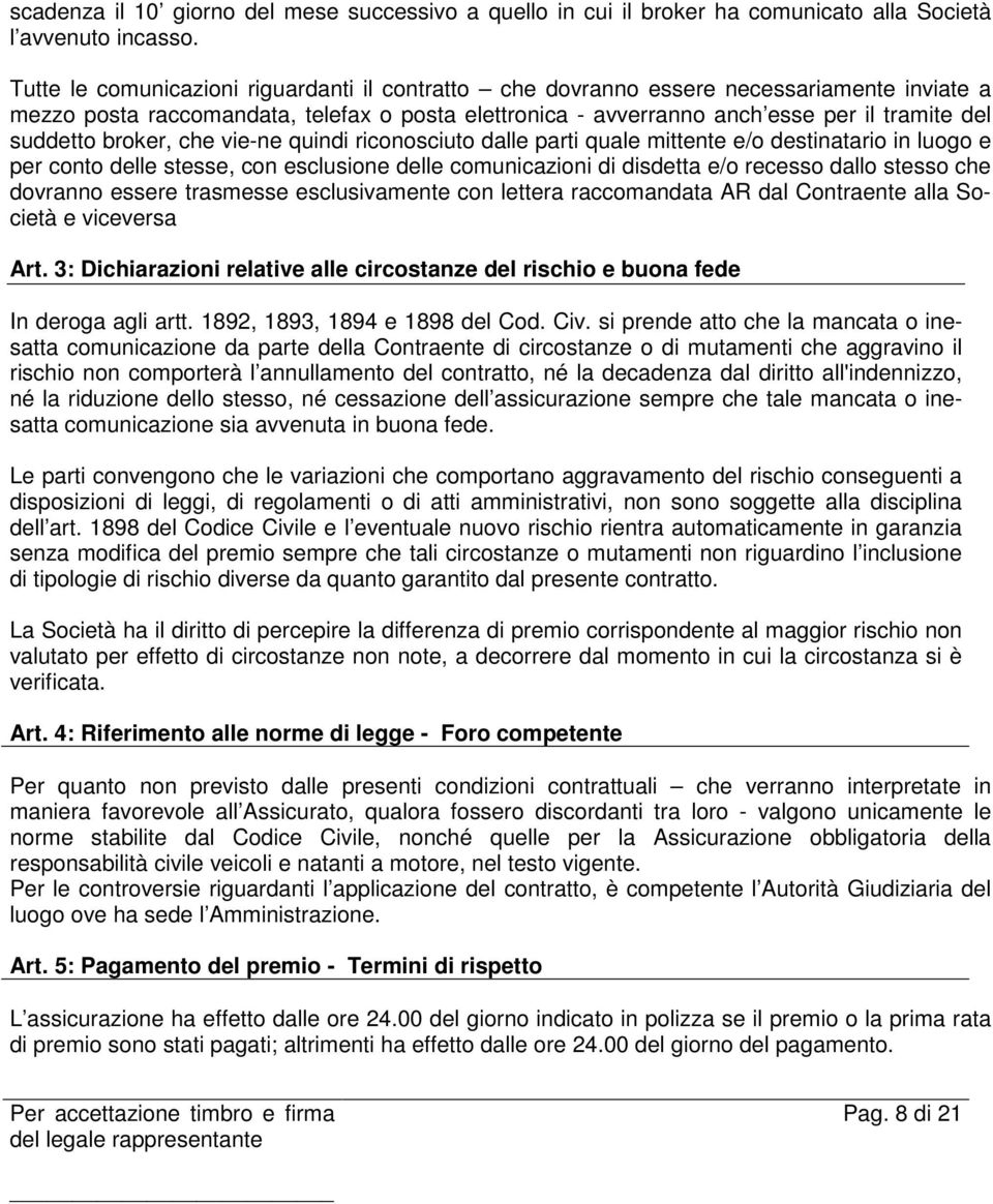 broker, che vie-ne quindi riconosciuto dalle parti quale mittente e/o destinatario in luogo e per conto delle stesse, con esclusione delle comunicazioni di disdetta e/o recesso dallo stesso che