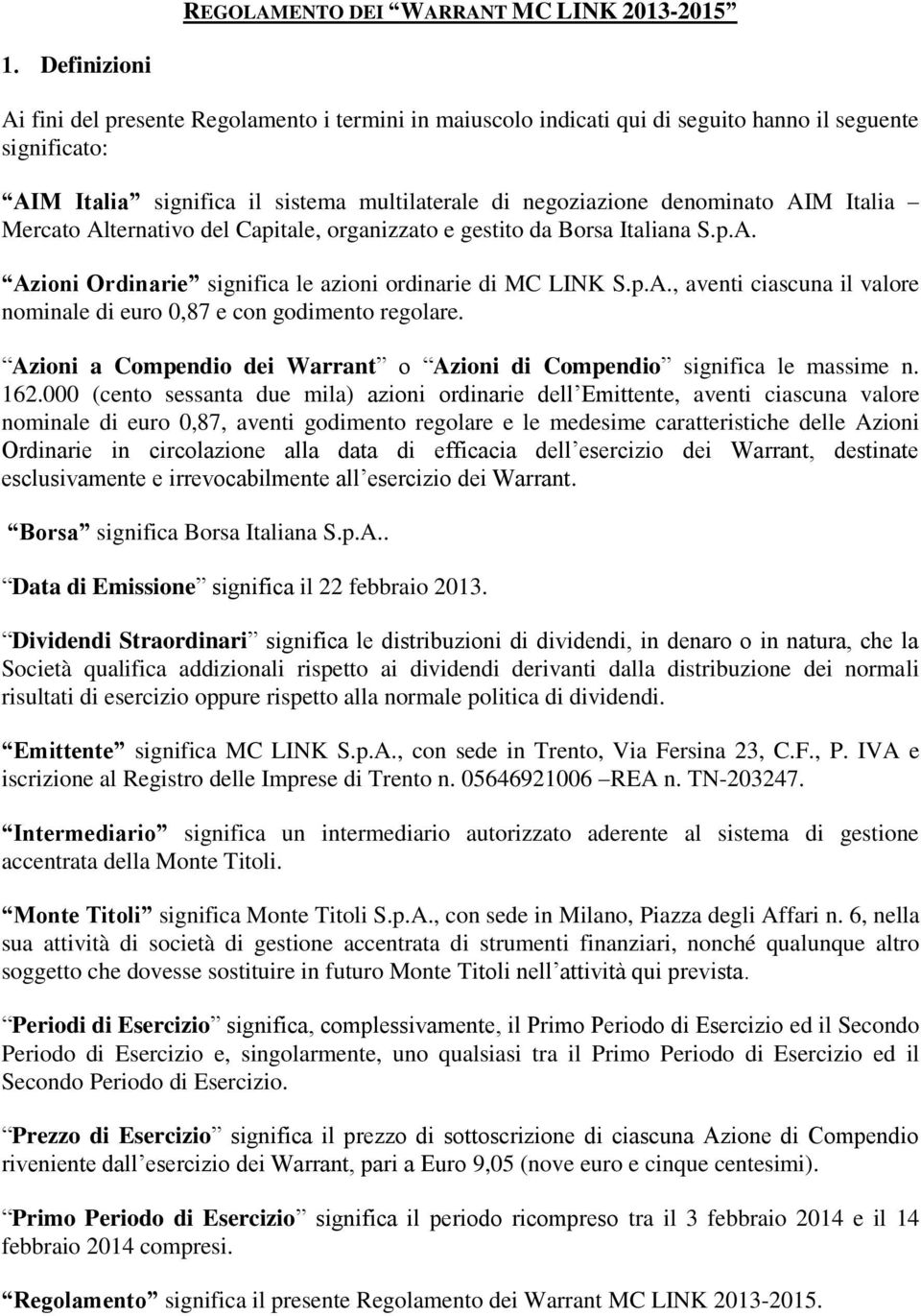 Italia Mercato Alternativo del Capitale, organizzato e gestito da Borsa Italiana S.p.A. Azioni Ordinarie significa le azioni ordinarie di MC LINK S.p.A., aventi ciascuna il valore nominale di euro 0,87 e con godimento regolare.