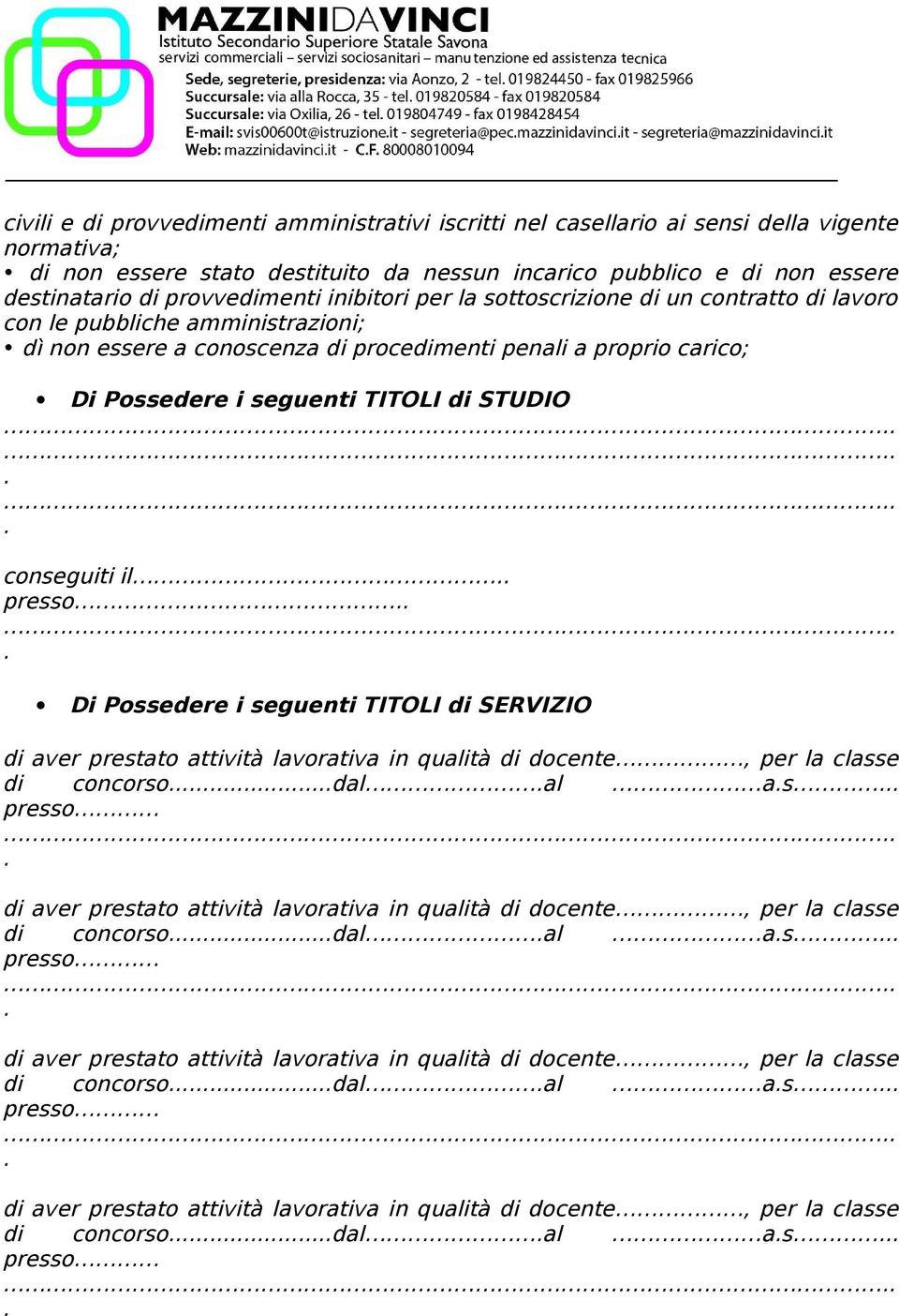 TITOLI di STUDIO conseguiti il presso Di Possedere i seguenti TITOLI di SERVIZIO di aver prestato attività lavorativa in qualità di docente, per la classe di concorsodal al as presso di aver prestato