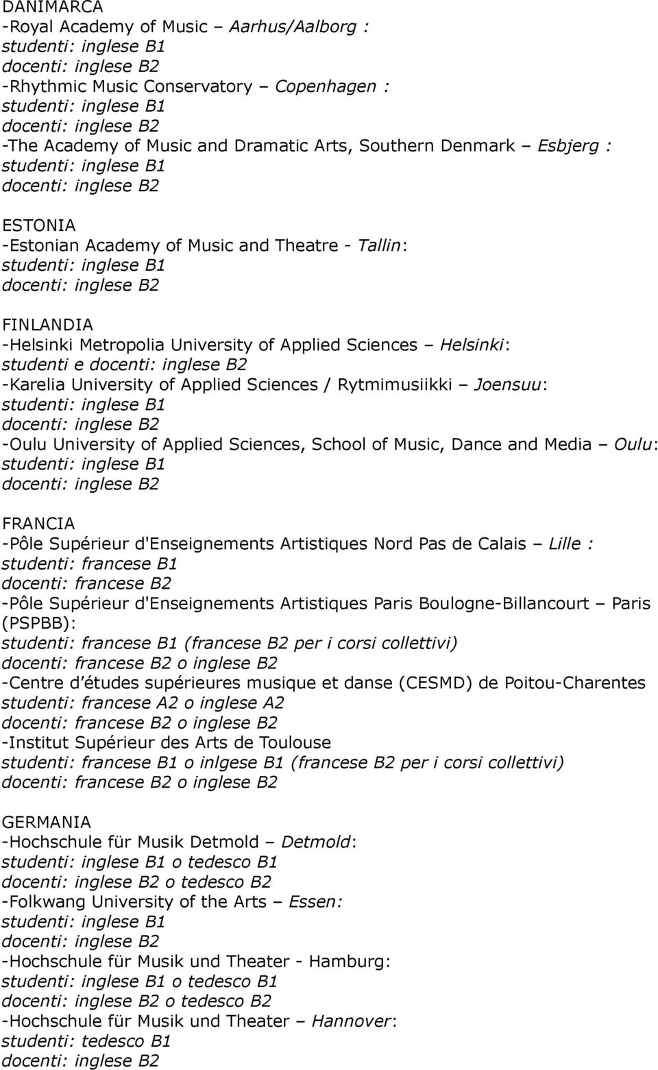 Sciences, School of Music, Dance and Media Oulu: FRANCIA -Pôle Supérieur d'enseignements Artistiques Nord Pas de Calais Lille : studenti: francese B1 docenti: francese B2 -Pôle Supérieur