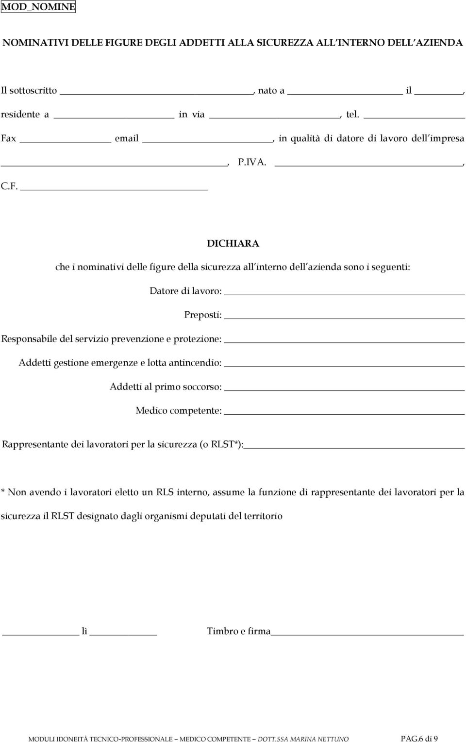 DICHIARA che i nominativi delle figure della sicurezza all interno dell azienda sono i seguenti: Datore di lavoro: Preposti: Responsabile del servizio prevenzione e protezione: Addetti gestione