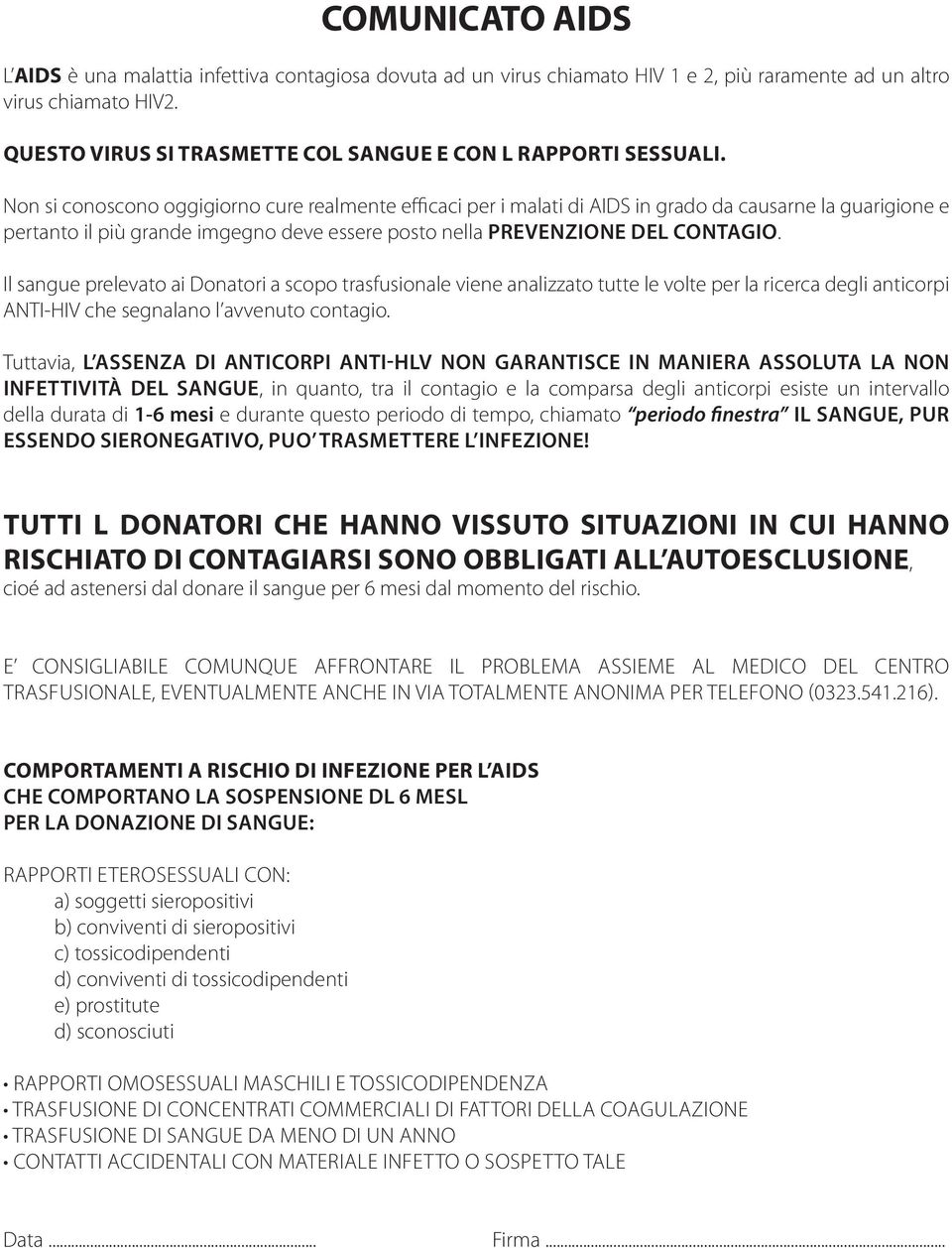 Non si conoscono oggigiorno cure realmente efficaci per i malati di AIDS in grado da causarne la guarigione e pertanto il più grande imgegno deve essere posto nella PREVENZIONE DEL CONTAGIO.