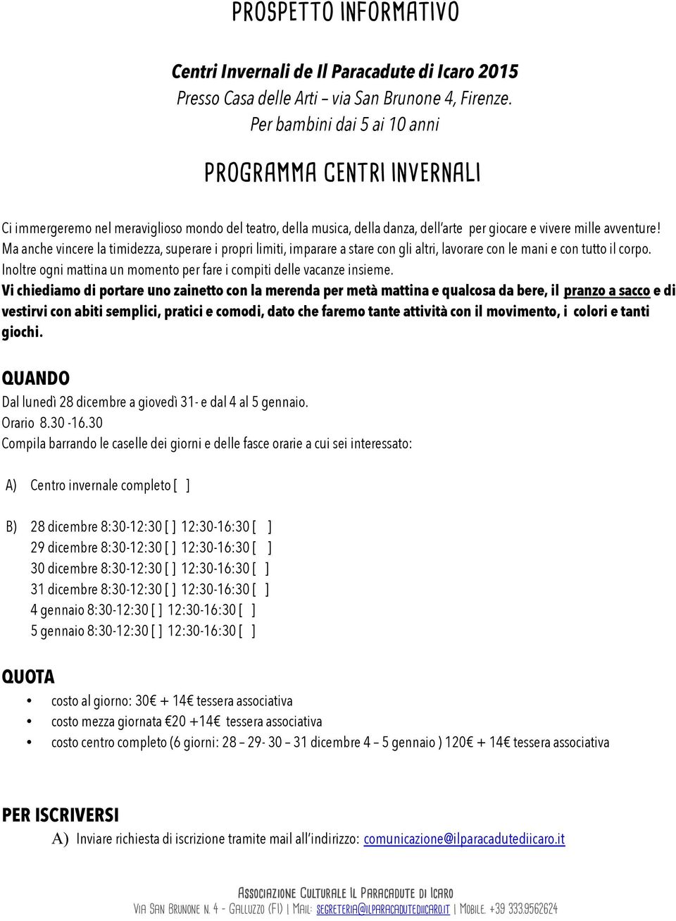 Ma anche vincere la timidezza, superare i propri limiti, imparare a stare con gli altri, lavorare con le mani e con tutto il corpo.